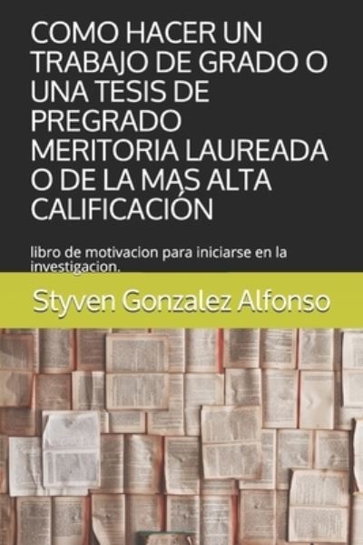 Cover for Styven Gonzalez Alfonso · Como Hacer Un Trabajo de Grado O Una Tesis de Pregrado Meritoria Laureada O de la Mas Alta Calificacion (Taschenbuch) (2020)