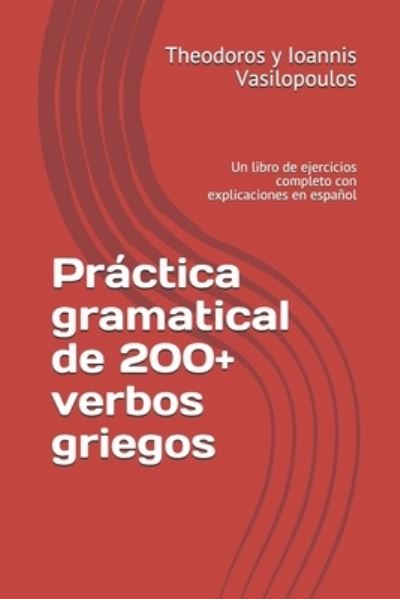 Cover for Theodoros Y Ioannis Vasilopoulos · Practica gramatical de 200+ verbos griegos (Paperback Book) (2021)