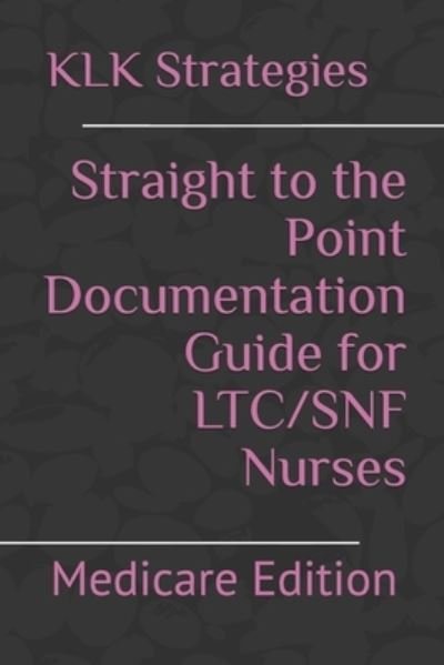 Cover for Klk Nursing Strategies · Straight to the Point Documentation Guide for LTC / SNF Nurses (Paperback Book) (2020)