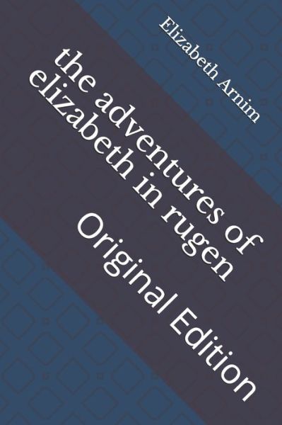 The adventures of elizabeth in rugen - Elizabeth Von Arnim - Books - Independently Published - 9798740140674 - April 18, 2021