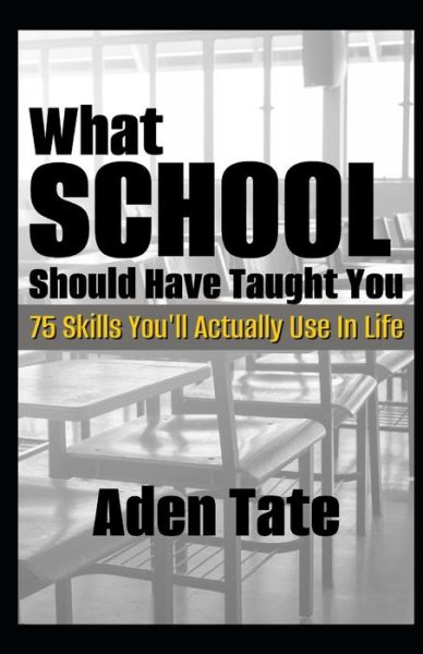 Cover for Aden Tate · What School Should Have Taught You: 75 Skills You'll Actually Use in Life (Paperback Book) (2022)