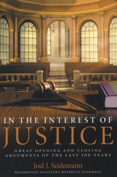 Cover for Joel Seidemann · In the Interest of Justice: Great Opening and Closing Arguments of the Last 100 Years (Paperback Book) [Reprint edition] (2005)