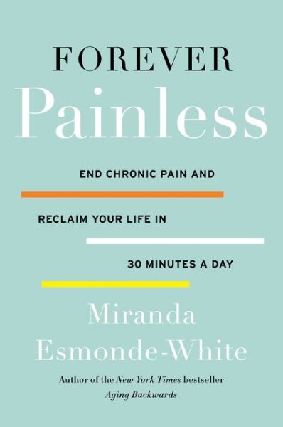 Cover for Miranda Esmonde-White · Forever Painless: End Chronic Pain and Reclaim Your Life in 30 Minutes a Day - Aging Backwards (Paperback Book) (2019)