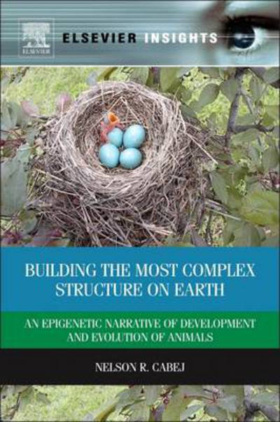 Cover for Cabej, Nelson R. (Department of Biology, University of Tirana, Tirana, Albania) · Building the Most Complex Structure on Earth: An Epigenetic Narrative of Development and Evolution of Animals (Hardcover Book) (2013)