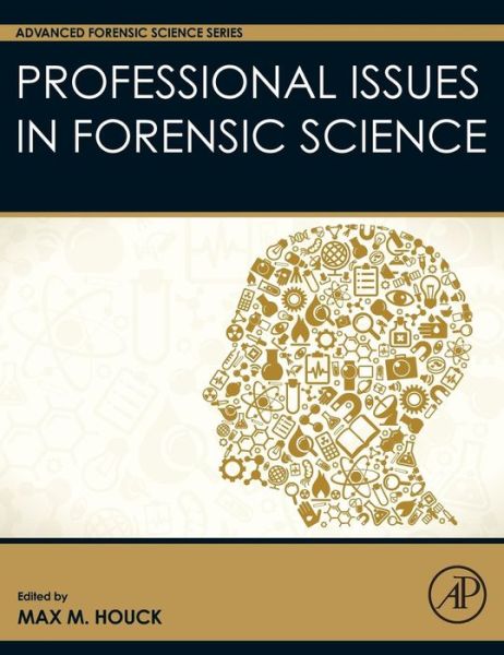 Professional Issues in Forensic Science - Advanced Forensic Science Series - Max Houck - Kirjat - Elsevier Science Publishing Co Inc - 9780128005675 - torstai 23. huhtikuuta 2015