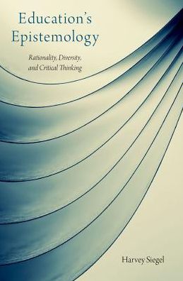 Cover for Siegel, Harvey (Professor of Philosophy, Professor of Philosophy, University of Miami) · Education's Epistemology: Rationality, Diversity, and Critical Thinking (Hardcover Book) (2017)