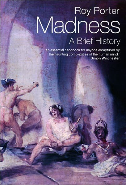 Cover for Porter, Roy (, Former Professor of the Social History of Medicine, Wellcome Trust Centre for the History of Medicine, University College London) · Madness: A Brief History (Paperback Book) (2003)