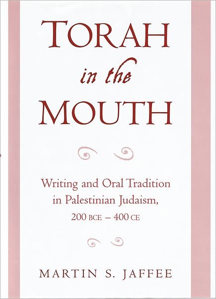 Cover for Jaffee, Martin S. (Samuel and Althea Stroum Professor of Jewish Studies, Samuel and Althea Stroum Professor of Jewish Studies, University of Washington, USA) · Torah in the Mouth: Writing and Oral Tradition in Palestinian Judaism, 200 BCE - 400 CE (Hardcover Book) (2001)