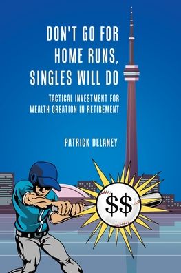 Cover for Patrick Delaney · Don't Go for Home Runs, Singles Will Do : Tactical Investment for wealth creation in retirement (Paperback Book) (2020)