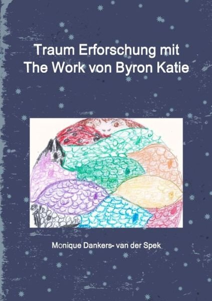 Traum Erforschung mit The Work von Byron Katie - Monique Dankers- van der Spek - Bücher - lulu.com - 9780244509675 - 16. August 2019