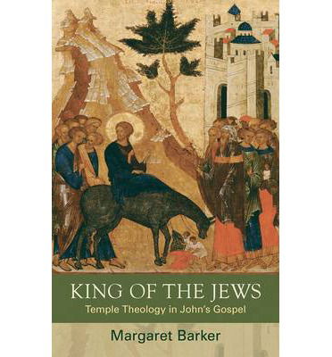 Cover for Margaret Barker · King of the Jews: Temple Theology in John's Gospel (Paperback Book) (2014)