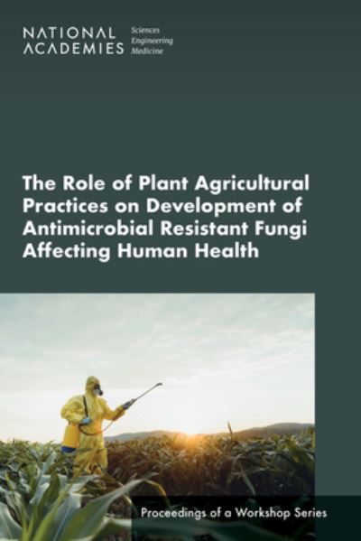 Cover for National Academies of Sciences, Engineering, and Medicine · Role of Plant Agricultural Practices on Development of Antimicrobial Resistant Fungi Affecting Human Health (Book) (2023)