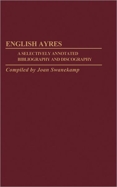 Cover for Joan Swanekamp · English Ayres: A Selectively Annotated Bibliography and Discography (Hardcover Book) [Annotated edition] (1984)