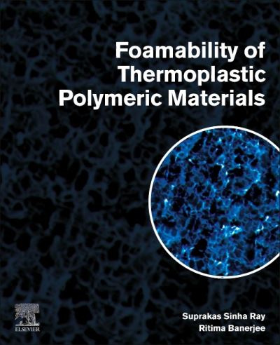 Cover for Ray, Suprakas Sinha (Chief Research Scientist and Manager of the Centre for Nanostructures and Advanced Materials, DSI-CSIR Nanotechnology Innovation Centre, Council for Scientific and Industrial Research, Pretoria, South Africa; Department of Chemical Sc · Foamability of Thermoplastic Polymeric Materials (Paperback Book) (2021)