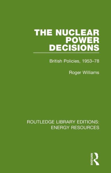 The Nuclear Power Decisions: British Policies, 1953-78 - Routledge Library Editions: Energy Resources - Roger Williams - Books - Taylor & Francis Ltd - 9780367231675 - 2021