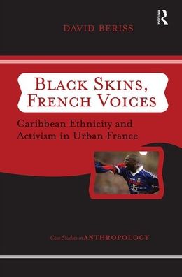 Cover for David Beriss · Black Skins, French Voices: Caribbean Ethnicity And Activism In Urban France - Case Studies in Anthropology (Hardcover Book) (2019)