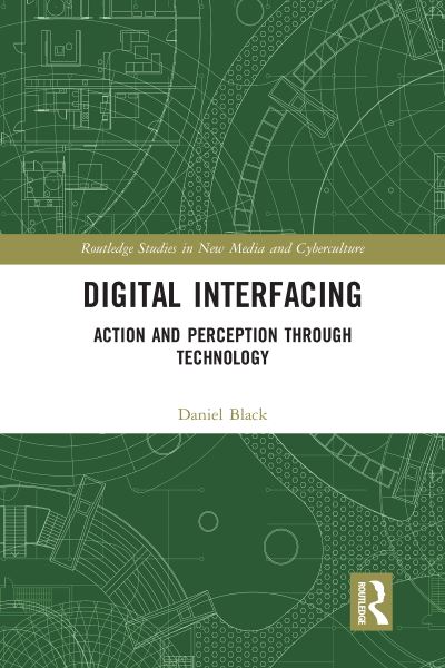 Cover for Daniel Black · Digital Interfacing: Action and Perception through Technology - Routledge Studies in New Media and Cyberculture (Paperback Book) (2020)