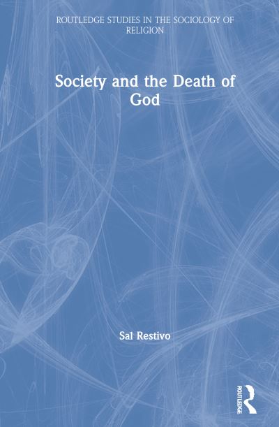 Cover for Restivo, Sal (Rensselaer Polytechnic Institute, USA) · Society and the Death of God - Routledge Studies in the Sociology of Religion (Hardcover Book) (2021)