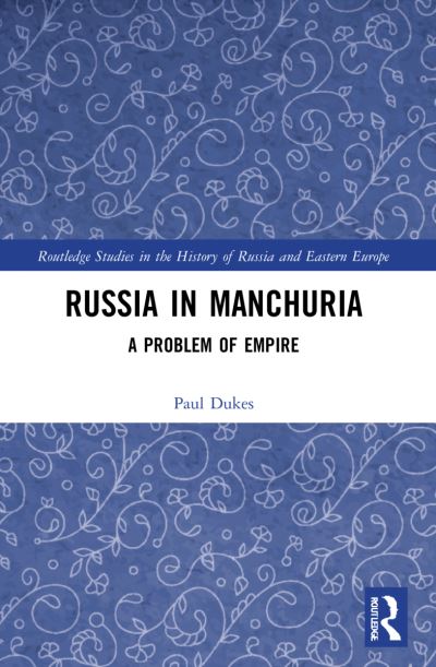 Cover for Paul Dukes · Russia in Manchuria: A Problem of Empire - Routledge Studies in the History of Russia and Eastern Europe (Paperback Book) (2023)