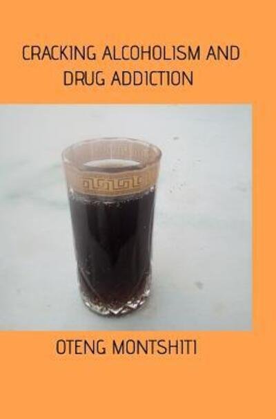 Cover for Oteng Montshiti · Cracking alcoholism and drug addiction (Hardcover Book) (2020)