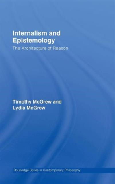 Cover for McGrew, Timothy (Western Michigan University, USA.) · Internalism and Epistemology: The Architecture of Reason - Routledge Studies in Contemporary Philosophy (Hardcover Book) (2016)