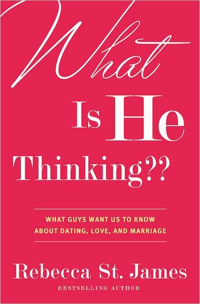 Cover for Rebecca St James · What is He Thinking?: What Guys Want Us to Know About Dating, Love and Marriage (Paperback Book) (2011)