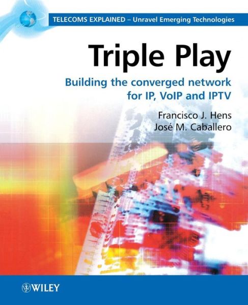 Cover for Hens, Francisco J. (Trend Communication Ltd, UK) · Triple Play: Building the converged network for IP, VoIP and IPTV - Telecoms Explained (Paperback Book) (2008)