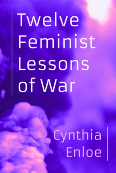 Twelve Feminist Lessons of War - Cynthia Enloe - Books - University of California Press - 9780520397675 - September 19, 2023