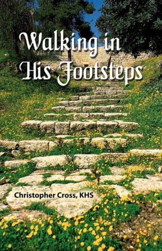 Walking in His Footsteps - Christopher G. Cross - Books - Christopher Cross, KHS - 9780615226675 - October 7, 2008