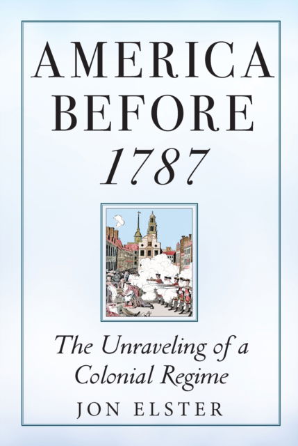 Cover for Jon Elster · America before 1787: The Unraveling of a Colonial Regime (Paperback Book) (2025)