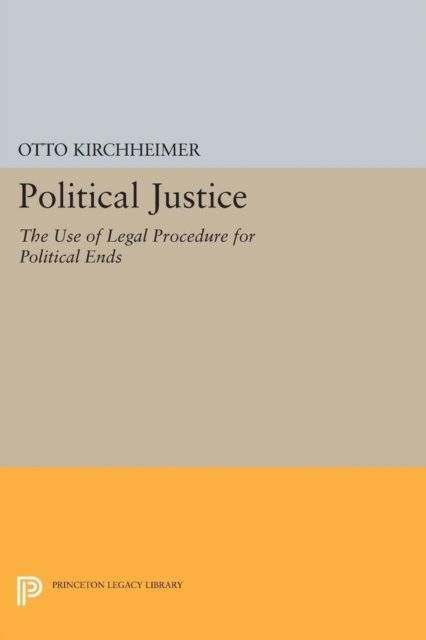 Political Justice: The Use of Legal Procedure for Political Ends - Princeton Legacy Library - Otto Kirchheimer - Kirjat - Princeton University Press - 9780691622675 - tiistai 8. joulukuuta 2015