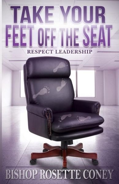Cover for Bishop Rosette Coney · Take Your Feet Off The Seat : Respect Leadership (Pocketbok) (2016)