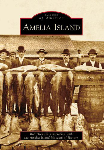 Amelia Island (Images of America (Arcadia Publishing)) - Amelia Island Museum of History - Books - Arcadia Publishing - 9780738552675 - June 1, 2007