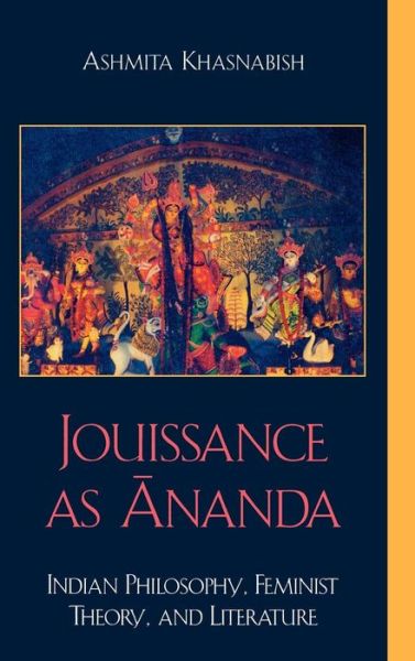 Cover for Ashmita Khasnabish · Jouissance as Ananda: Indian Philosophy, Feminist Theory, and Literature (Hardcover Book) (2003)