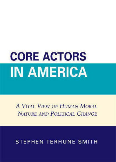 Cover for Stephen Terhune Smith · Core Actors in America: A Vital View of Human Moral Nature and Political Change (Paperback Book) (2008)