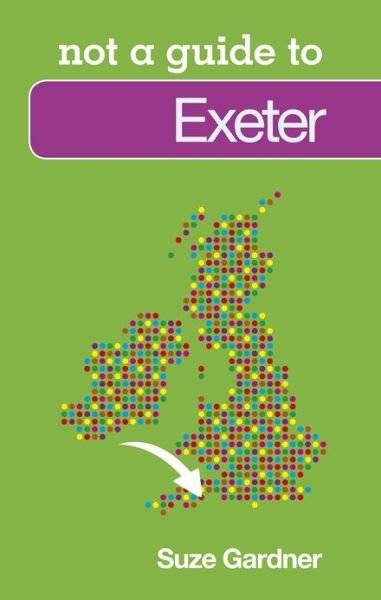 Cover for Suze Gardner · Not a Guide to: Exeter (Paperback Book) (2013)