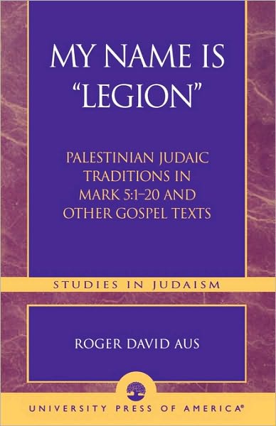 My Name Is Legion: Palestinian Judaic Traditions in Mark 5:1-20 and Other Gospel Texts - Studies in Judaism - Roger David Aus - Bøger - University Press of America - 9780761826675 - 19. november 2003