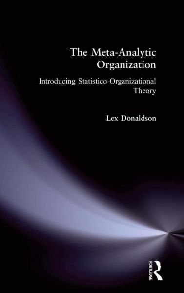 Cover for Lex Donaldson · The Meta-Analytic Organization: Introducing Statistico-Organizational Theory (Hardcover Book) (2010)