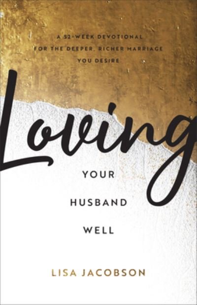 Cover for Lisa Jacobson · Loving Your Husband Well – A 52–Week Devotional for the Deeper, Richer Marriage You Desire (Paperback Book) (2022)