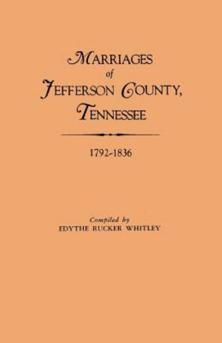 Marriages of Jefferson County, Tennessee, 1792-1836 - Edythe Rucker Whitley - Books - Clearfield - 9780806309675 - August 5, 2012