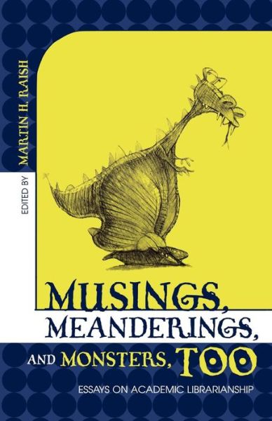 Cover for Martin H. Raish · Musings, Meanderings, and Monsters, Too: Essays on Academic Librarianship (Paperback Book) (2003)