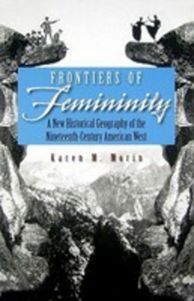 Cover for Karen Morin · Frontiers of Femininity: A New Historical Geography of the Nineteenth-Century American West - Space, Place and Society (Gebundenes Buch) (2008)