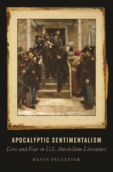 Cover for Kevin Pelletier · Apocalyptic Sentimentalism: Love and Fear in U.S. Antebellum Literature (Paperback Book) (2018)