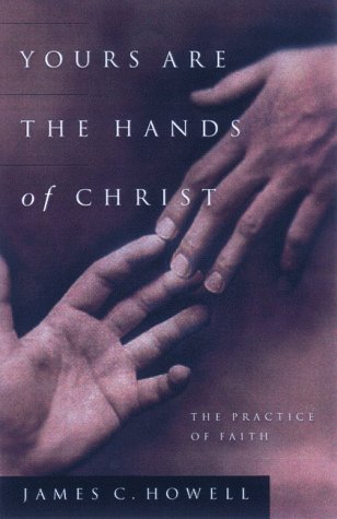 Cover for James C. Howell · Yours Are the Hands of Christ: the Practice of Faith (Paperback Book) (1998)