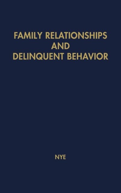 Cover for F Ivan Nye · Family Relationships and Delinquent Behavior (Gebundenes Buch) [New ed of 1958 edition] (1973)