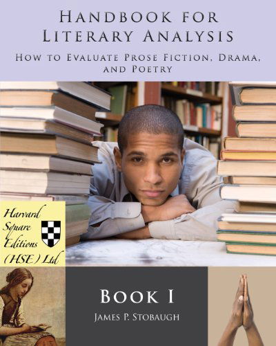 Handbook for Literary Analysis Book I: How to Evaluate Prose Fiction, Drama, and Poetry - James P. Stobaugh - Books - Harvard Square Editions (HSE), Limited - 9780983321675 - April 18, 2013