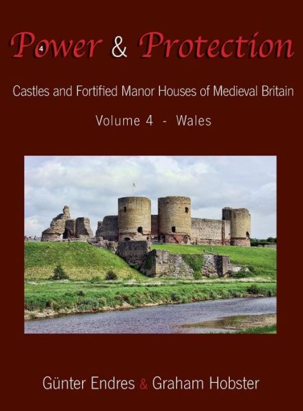 Cover for Günter Endres · Power and Protection Castles and Fortified Manor Houses of Medieval Britain - Volume 4 - Wales (Hardcover Book) (2017)