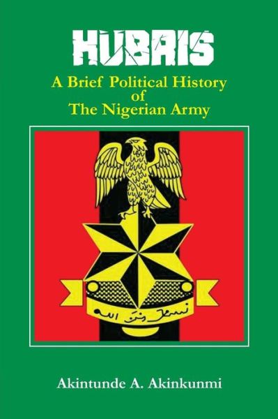 Cover for Akintunde a Akinkunmi · Hubris: A Brief Political History of the Nigerian Army (Pocketbok) (2018)