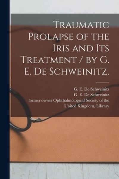Cover for G E (George Edmund) De Schweinitz · Traumatic Prolapse of the Iris and Its Treatment / by G. E. De Schweinitz. (Pocketbok) (2021)