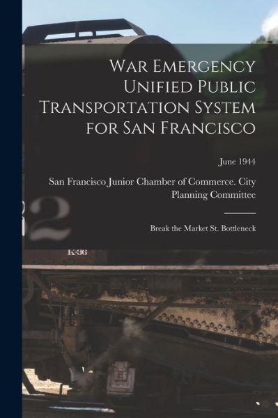 Cover for San Francisco Junior Chamber of Comme · War Emergency Unified Public Transportation System for San Francisco (Paperback Book) (2021)